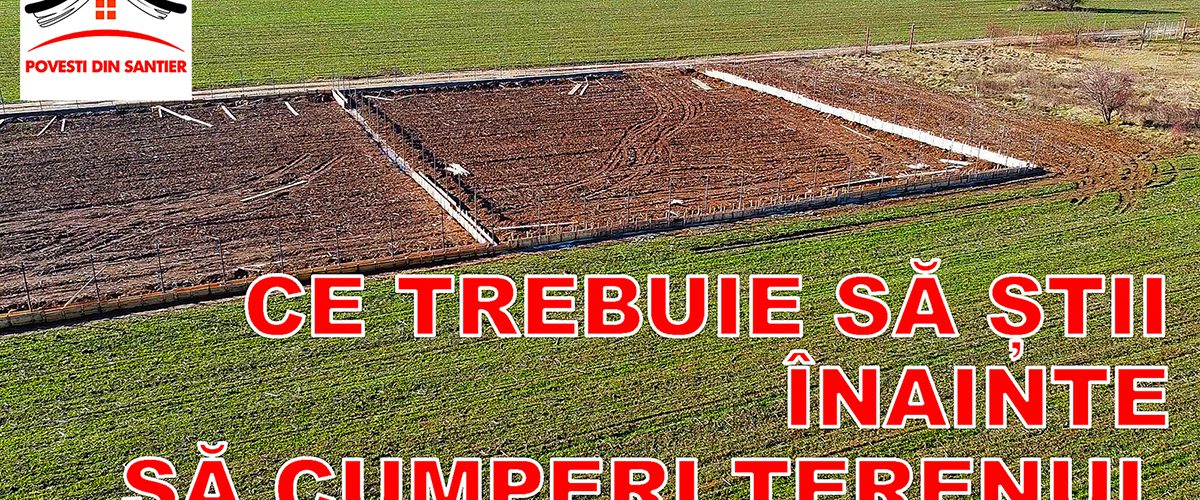 CE TREBUIE SA STII INAINTE SA CUMPERI TERENUL